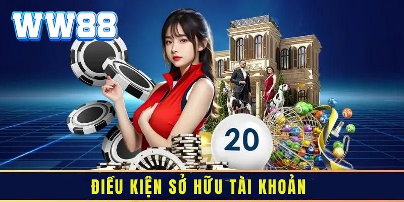 Điều kiện để sở hữu tài khoản chơi game WW88 Điều kiện để sở hữu tài khoản chơi game WW88