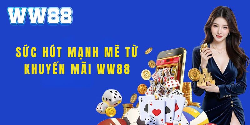 Khuyến mãi WW88 có sức hút mạnh mẽ đối với bet thủ Khuyến mãi WW88 có sức hút mạnh mẽ đối với bet thủ