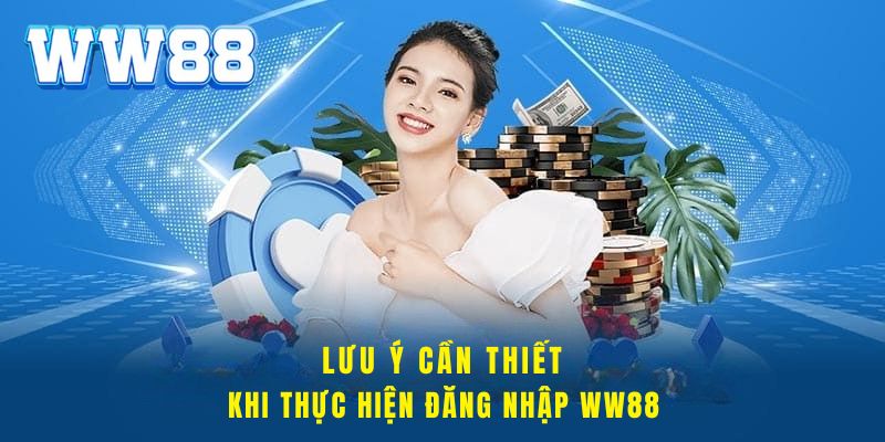 Lưu ý cần thiết khi thực hiện đăng nhập WW88 Lưu ý cần thiết khi thực hiện đăng nhập WW88