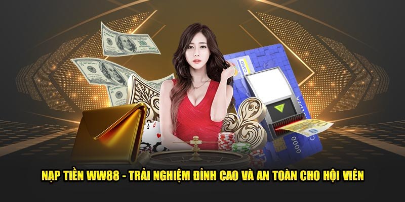Nạp tiền WW88 đáp ứng yêu cầu gì Nạp tiền WW88 đáp ứng yêu cầu gì