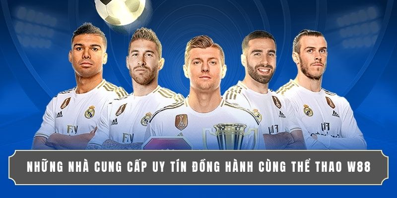 Những nhà cung cấp uy tín đồng hành cùng thể thao W88 Những nhà cung cấp uy tín đồng hành cùng thể thao W88