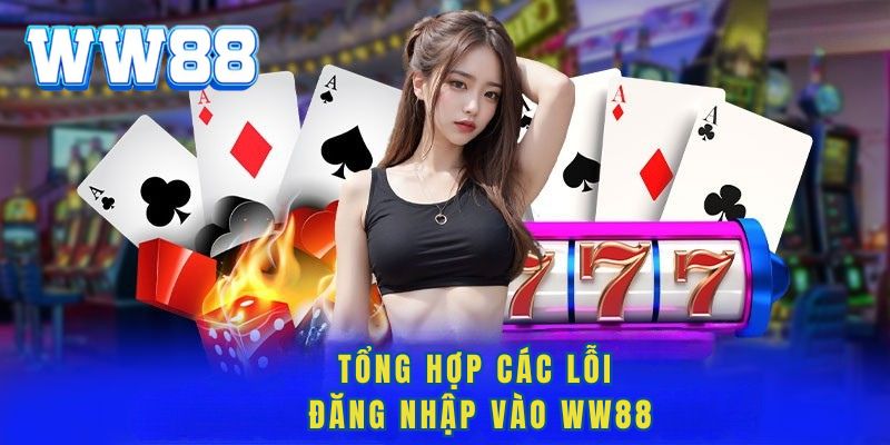 Tổng hợp các lỗi đăng nhập vào WW88 Tổng hợp các lỗi đăng nhập vào WW88