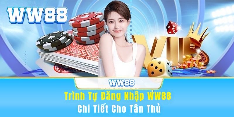 Trình tự đăng nhập WW88 chi tiết cho tân thủ Trình tự đăng nhập WW88 chi tiết cho tân thủ